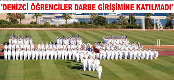 Deniz Kuvvetleri: Darbe girişimine öğrencilerimiz katılmadı