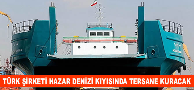Türk şirketi İran'ın Bender Enzeli limanında tersane kurmak istiyor