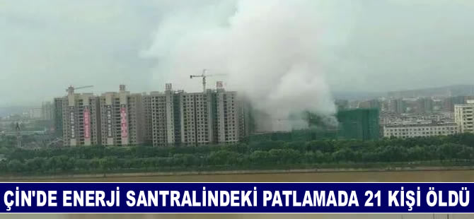 Çin'de enerji santralinde patlama: 21 ölü