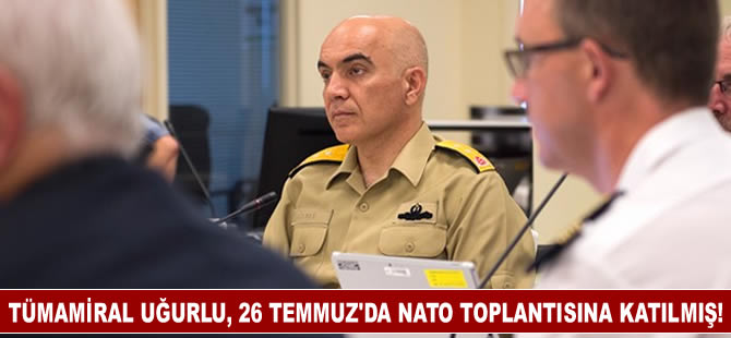 ABD'den sığınma isteyen Tümamiral Uğurlu, 26 Temmuz'da NATO toplantısına katılmış