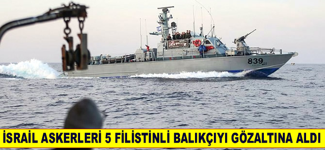 İsrail askerleri Filistinli balıkçıları gözaltına aldı