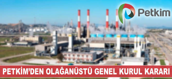 Petkim 6 Eylül'de Olağanüstü Genel Kurul yapacak