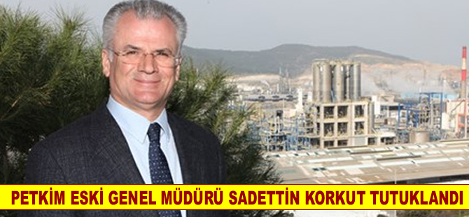 Petkim eski Genel Müdürü Sadettin Korkut ve Petkim imamı tutuklandı