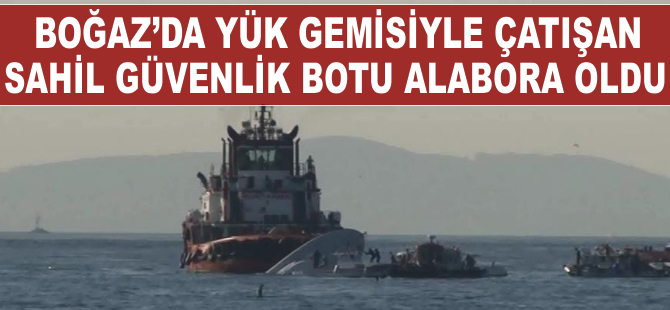 Tolunay adlı yük gemisi'ne çarpan Sahil Güvenlik botu alabora oldu