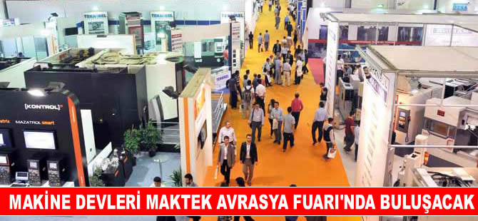 Dünyanın makine devleri 11-16 Ekim'de MAKTEK Avrasya fuarında buluşacak