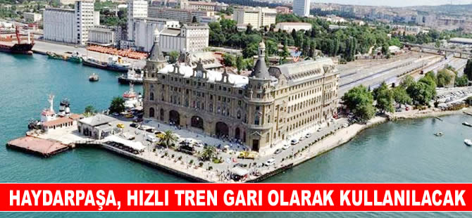 Haydarpaşa,  hızlı tren garı olarak kullanılacak