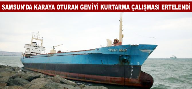 Karaya oturan gemiyi kurtarma çalışması hava muhalefetine takıldı