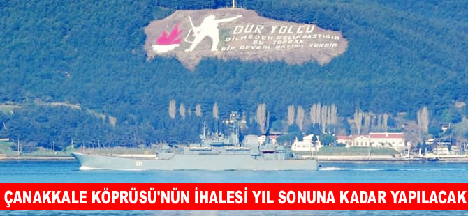 Ahmet Arslan: Çanakkale Boğaz  Köprüsü'nün ihalesi yıl sonuna kadar yapılacak