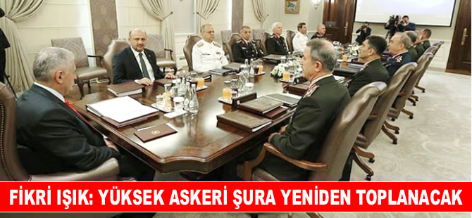 Fikri Işık: Yüksek Askeri Şura Ağustos ayı içinde yeniden toplanacak