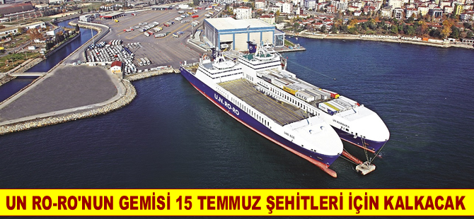 U.N. Ro-Ro’nun gemisi,15 Temmuz Şehitleri için kalkacak