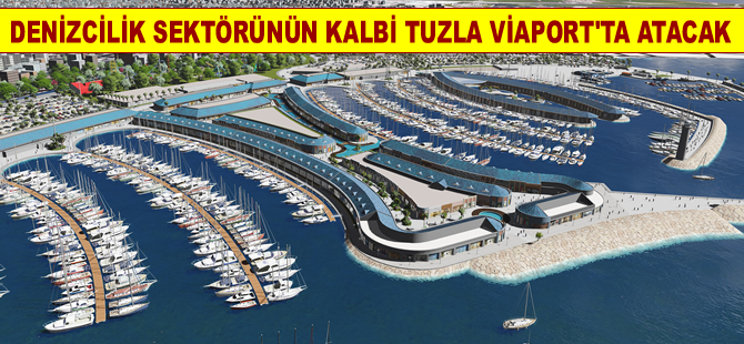 Denizcilik sektörünün kalbi Tuzla Viaport Marina'da atacak
