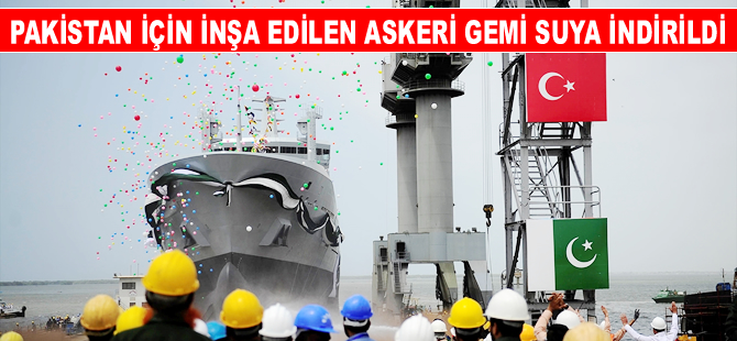 Pakistan için inşa edilen  askeri gemi suya indirildi