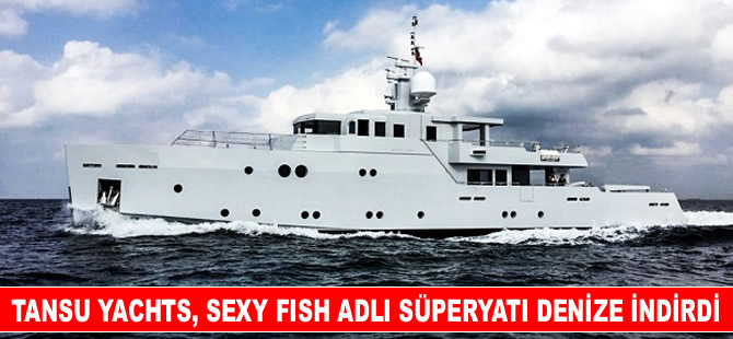 Tansu Yachts Tersanesi,  Sexy Fish’i denize indirdi