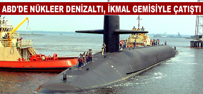ABD'de nükleer denizaltı, ikmal gemisiyle çarpıştı