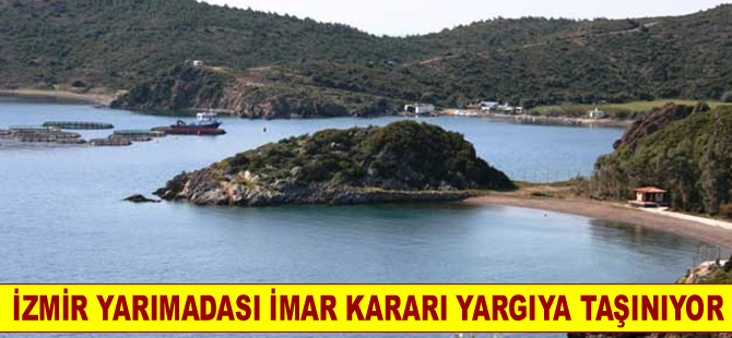 İzmir Yarımadası’nı imara açacak karar mahkemeye taşınıyor