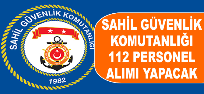 Sahil Güvenlik Komutanlığı 102 personel alımı yapacak