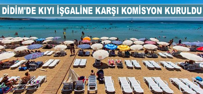 Didim'de kıyı işgaline karşı komisyon kuruldu