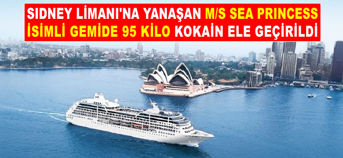 M/S SEA PRINCESS isimli kruvaziyer gemisinde 95 kilo kokain ele geçirildi