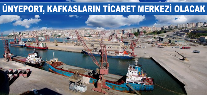 Enver Yılmaz. Ünyeport, Kafkasların ticaret merkezi olacak