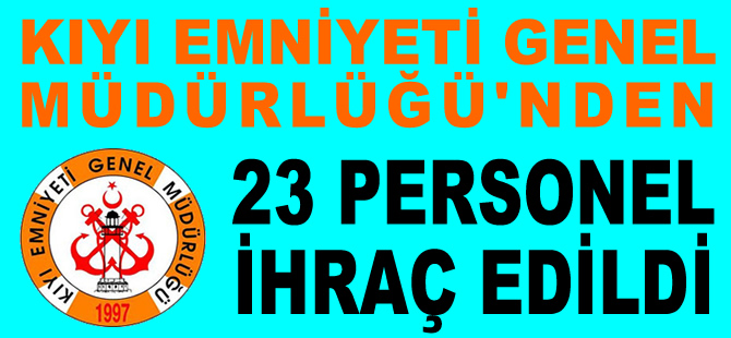 Kıyı Emniyeti Genel Müdürlüğü'nden 23 personel ihraç edildi