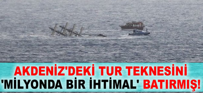 Akdeniz'deki tur teknesini "milyonda bir ihtimal" batırmış