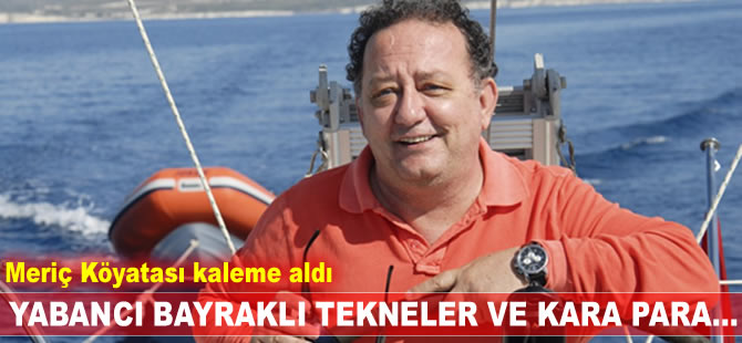 Yabancı bayraklı tekneler ve kara para…