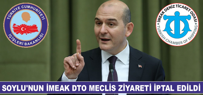 Süleyman Soylu'nun İMEAK Deniz Ticaret Odası Meclis ziyareti iptal edildi