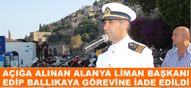 Alanya Liman Başkanı Edip Ballıkaya, görevine iade edildi