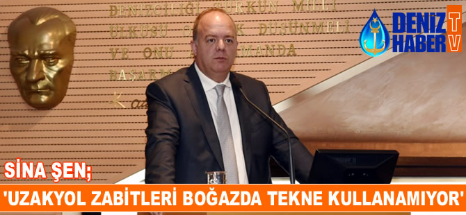 Sina Şen: Uzakyol Vardiya Zabitleri, denklikleri olmadığı için boğazda tekne kullanamıyor