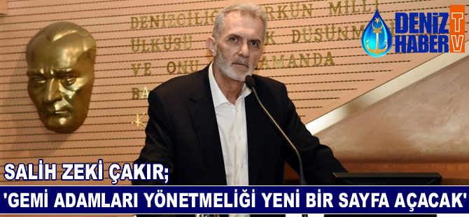Salih Zeki Çakır: Gemi Adamları Yönetmeliği, sektörde yeni bir sayfa açacaktır