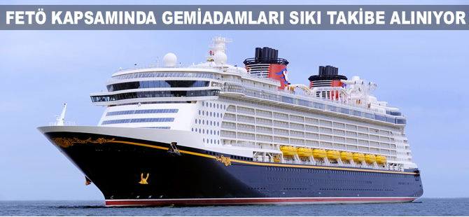 FETÖ kapsamında, gemiadamları sıkı takibe alınıyor