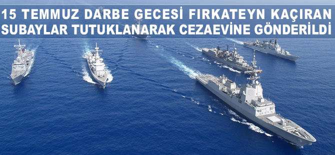 15 Temmuz darbe girişiminde fırkateyn kaçıran subaylar tutuklandı