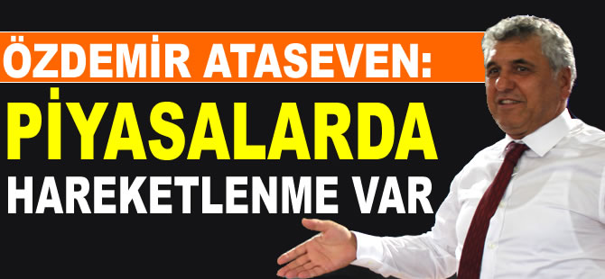 Özdemir Ataseven: Piyasada hareketlenme var