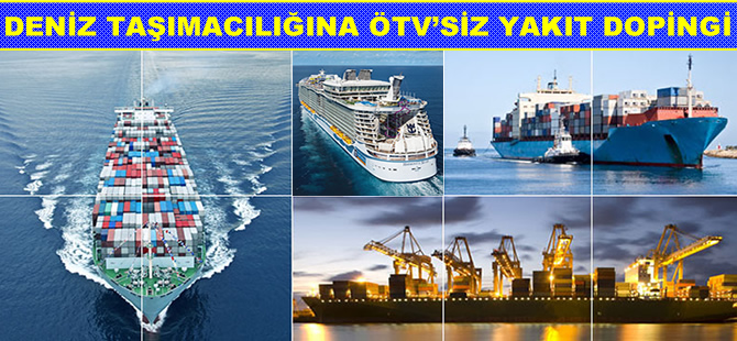 Deniz taşımacılığına ÖTV'siz yakıt dopingi