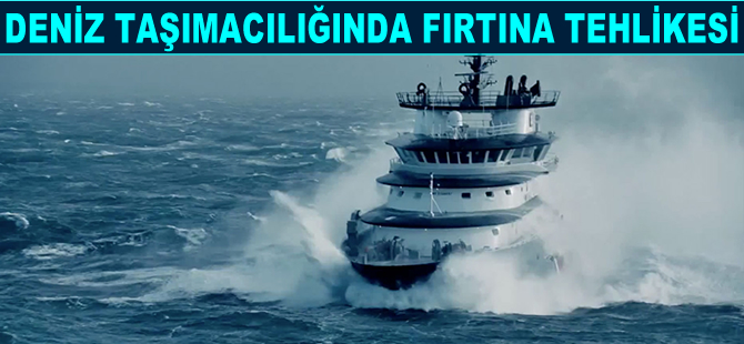Deniz taşımacılığında fırtına tehlikesi