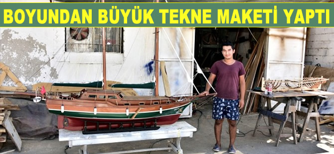 Serkan Köse, boyundan büyük tekne maketi yaptı