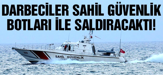 Darbeciler Sahil Güvenlik botları ile saldıracaktı!