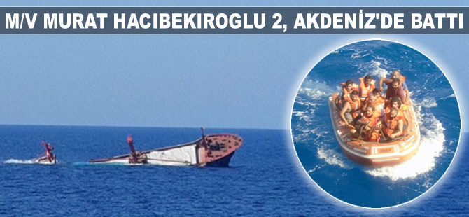 Türk bayraklı M/V MURAT HACIBEKIROGLU-2 isimli genel kargo gemisi, Akdeniz'de battı