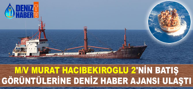 M/V MURAT HACIBEKIROGLU 2'nin batış görüntülerine Deniz Haber Ajansı ulaştı