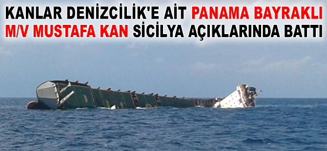 Kanlar Denizcilik'e ait M/V Mustafa Kan isimli kuruyük gemisi, Sicilya açıklarından battı