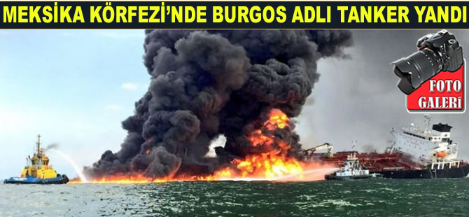 Meksika Körfezi'nde Burgos isimli tankerde yangın çıktı: 31 Mürettebat kurtarıldı