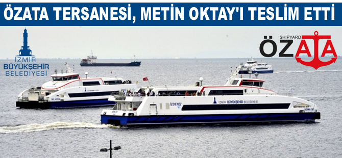 Özata Tersanesi, Metin Oktay isimli yolcu gemisini İzmir Büyükşehir Belediyesi'ne teslim etti