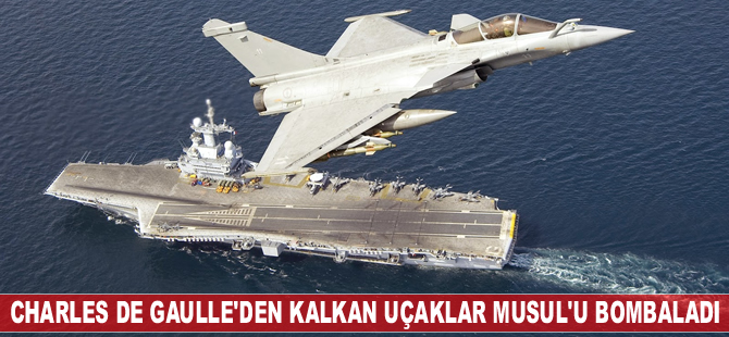 Fransız uçak gemisi Charles de Gaulle'den kalkan uçaklar, Musul'u bombaladı