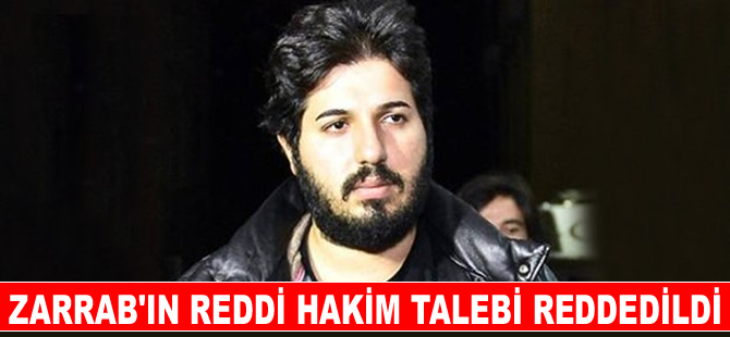 Reza Zarrab'ın reddi hakim talebi kabul edilmedi