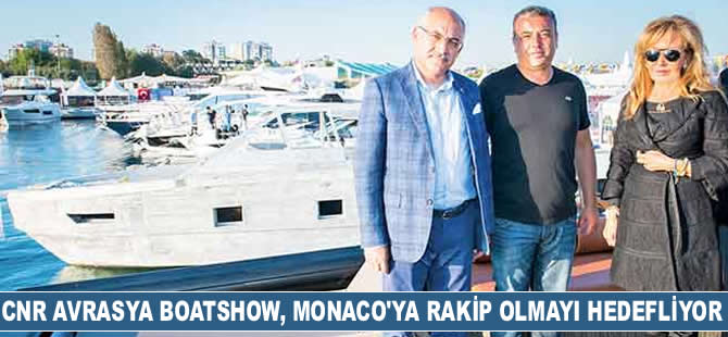 CNR Avrasya Boatshow; Cannes, Cenova ve Monaco'ya rakip olmayı hedefliyor