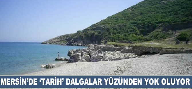 Mersin’de ‘’tarih’’ dalgalar yüzünden yok oluyor