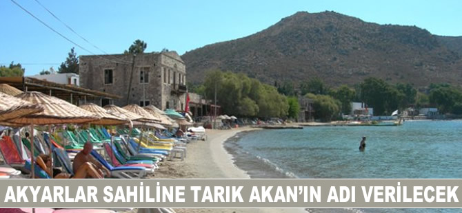 Akyarlar sahiline Tarık Akan adı verilecek