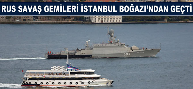 Rus savaş gemileri İstanbul Boğazı'ndan geçti