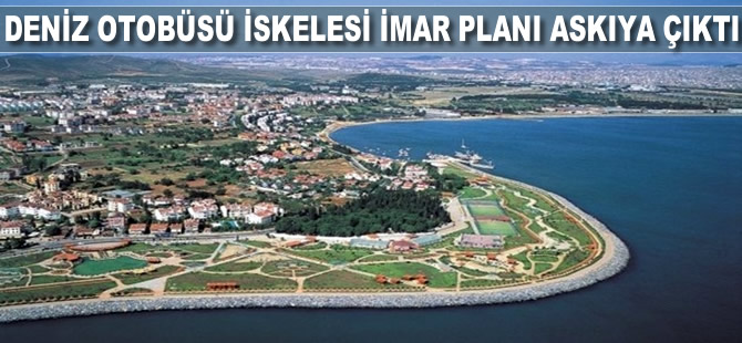 Deniz otobüsü iskelesi imar planı askıya çıktı