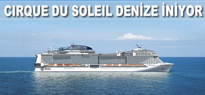 'Cique du Soleil' MSC Cruises'in gemileriyle denize iniyor